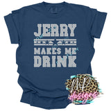 JERRY MAKES ME DRINK