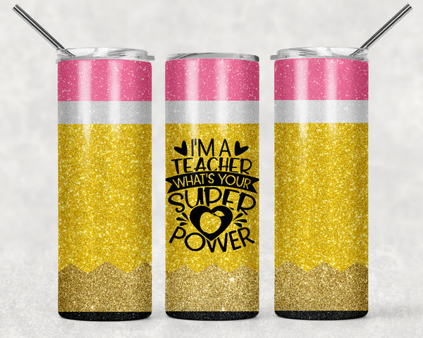 I'M A TEACHER WHAT'S YOUR SUPER POWER PENCIL GLITTER 20 OZ TUMBLER